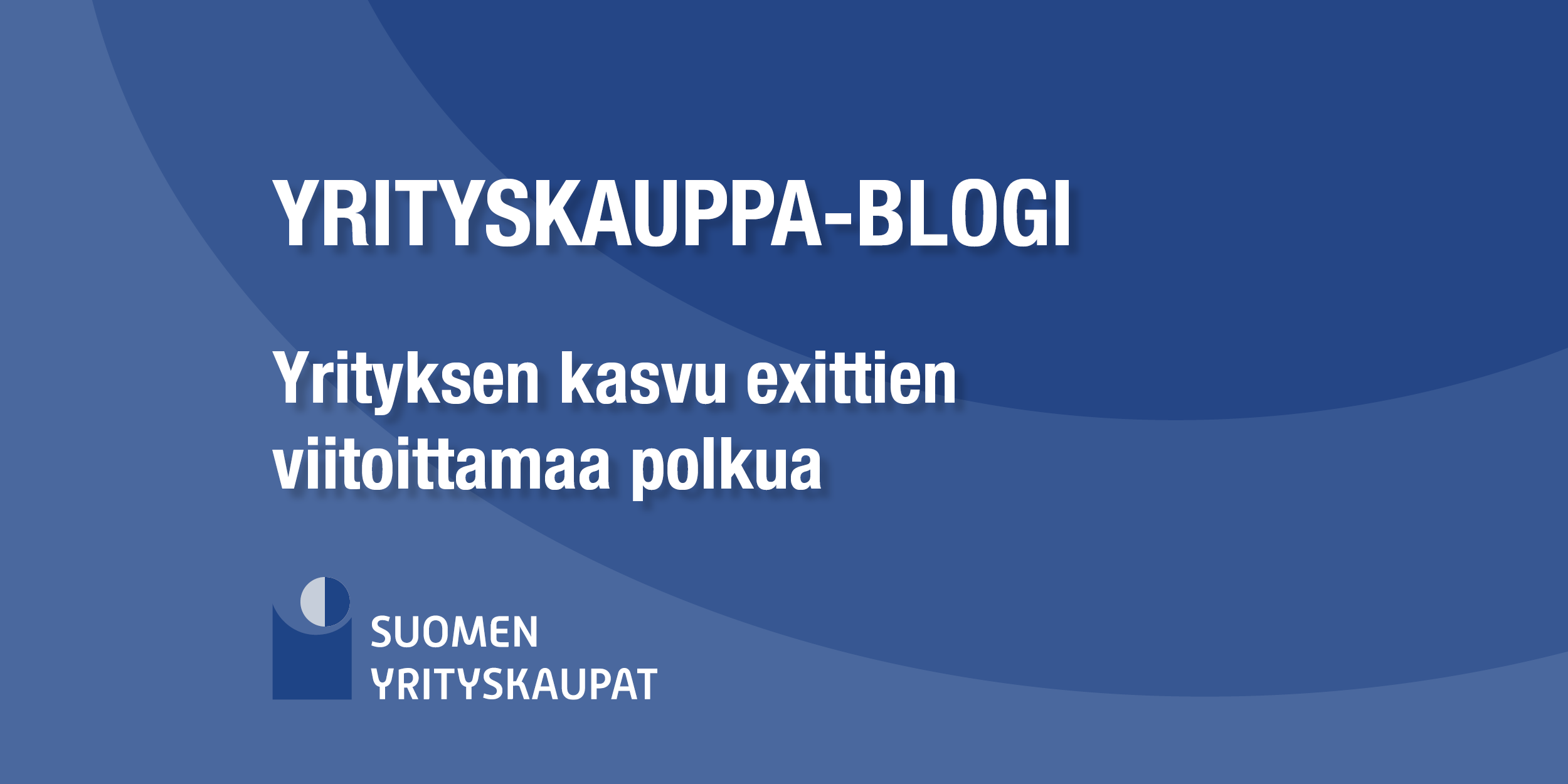 Yrityskauppablogi: Yrityksen kasvu exittien viitoittamaa polkua