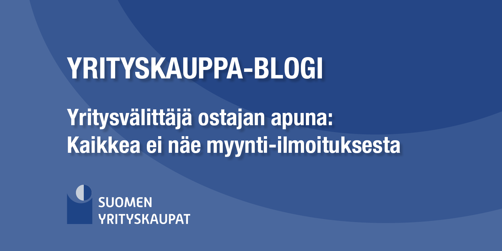 Yrityskauppablogi: Yritysvälittäjä ostajan apuna – kaikkea ei näe myynti-ilmoituksesta